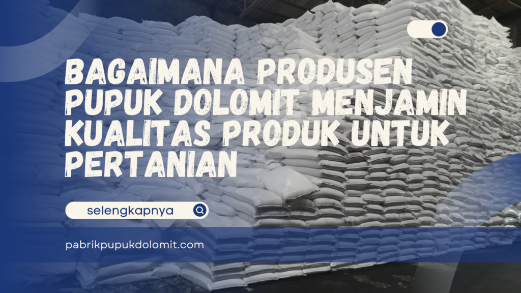 Bagaimana Produsen Pupuk Dolomit Menjamin Kualitas Produk untuk Pertanian