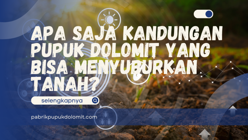 Apa Saja Kandungan Pupuk Dolomit yang Bisa Menyuburkan Tanah?