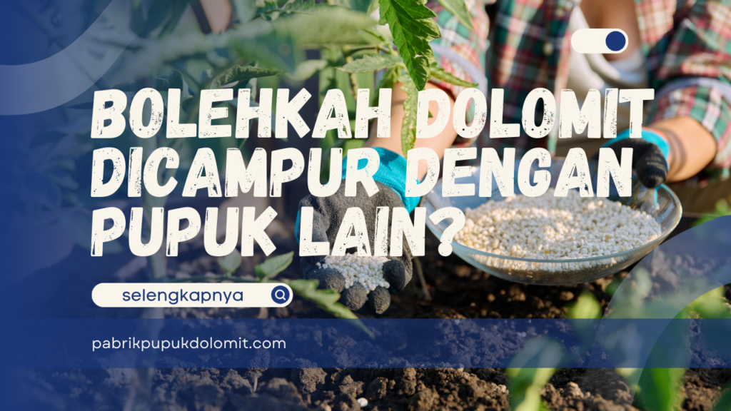 Bolehkah Dolomit Dicampur dengan Pupuk Lain?