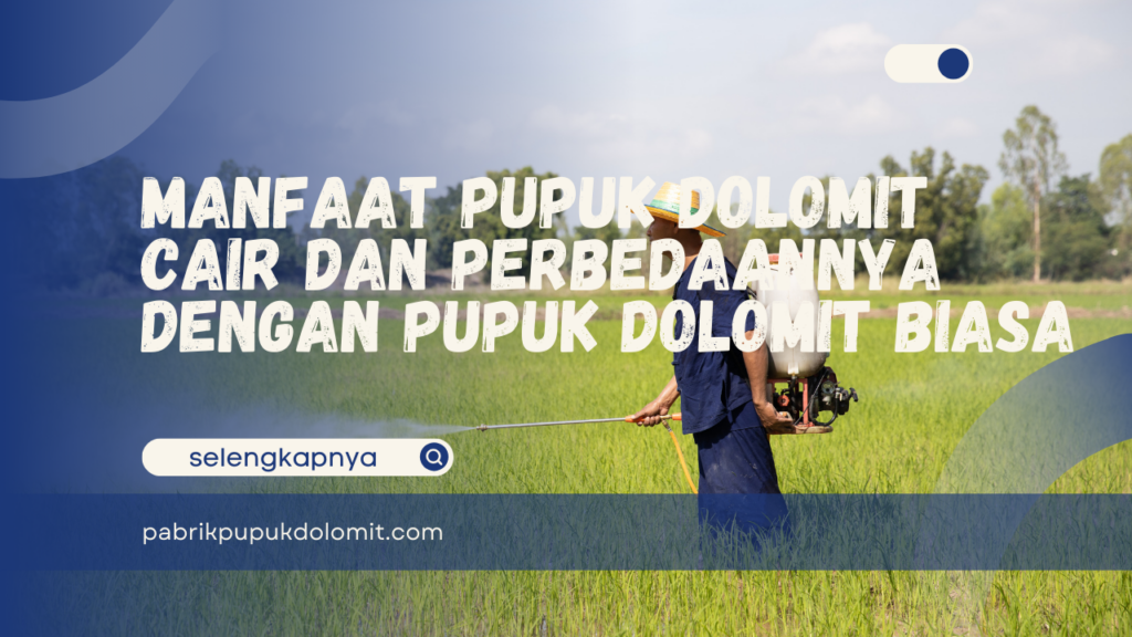 Manfaat Pupuk Dolomit Cair dan Perbedaannya dengan Pupuk Dolomit Biasa