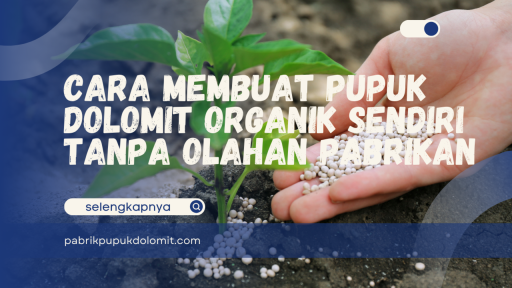 Cara Membuat Pupuk Dolomit Organik Sendiri Tanpa Olahan Pabrikan