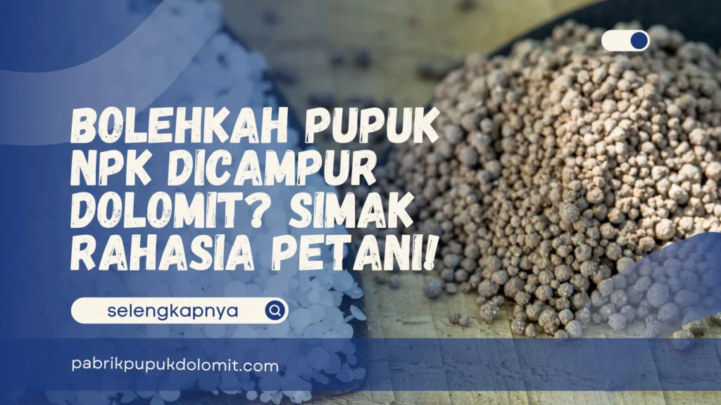 Bolehkah Pupuk NPK Dicampur Dolomit