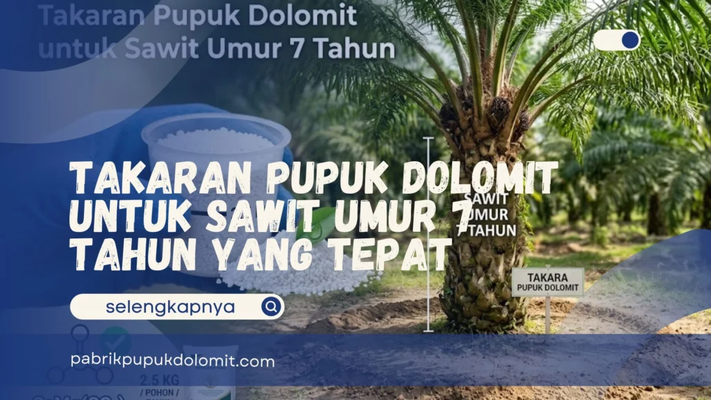 Takaran Pupuk Dolomit untuk Sawit Umur 7 Tahun